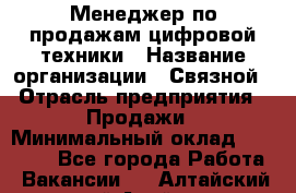 Менеджер по продажам цифровой техники › Название организации ­ Связной › Отрасль предприятия ­ Продажи › Минимальный оклад ­ 28 000 - Все города Работа » Вакансии   . Алтайский край,Алейск г.